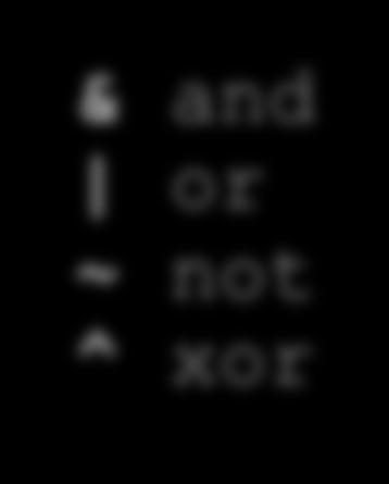 : & and or ~ not ^ xor