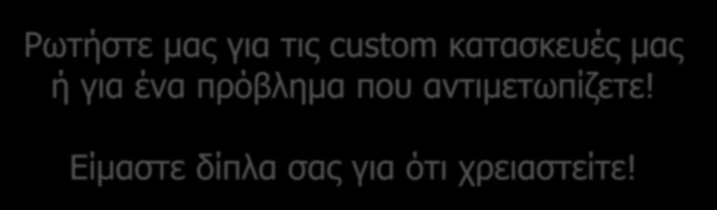 Είμαστε δίπλα σας για ότι χρειαστείτε! Κ.