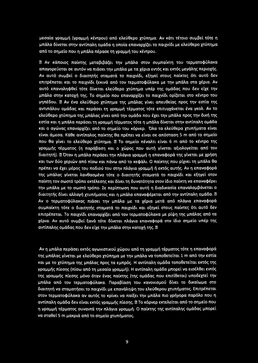 13 Αν κάποιος παίκτης μεταβιβάζει την μπάλα στον συμπαίκτη του τερματοφύλακα απαγορεύεται σε αυτόν να πιάσει την μπάλα με τα χέρια εντός και εκτός μεγάλης περιοχής.