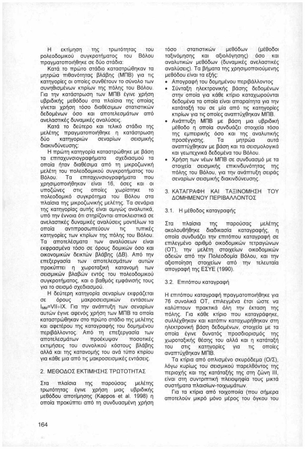 Η εκτίμηση της τρωτότητας του ρολεοδομικού συγκροτήματος του Βόλου πραγματοποιήθηκε σε δύο στάδια : Κατά το πρώτο στάδιο καταστρώθηκαν τα μητρώα πιθανότητας βλάβης (ΜΠΒ) για τις κατηγορίες οι οποίες
