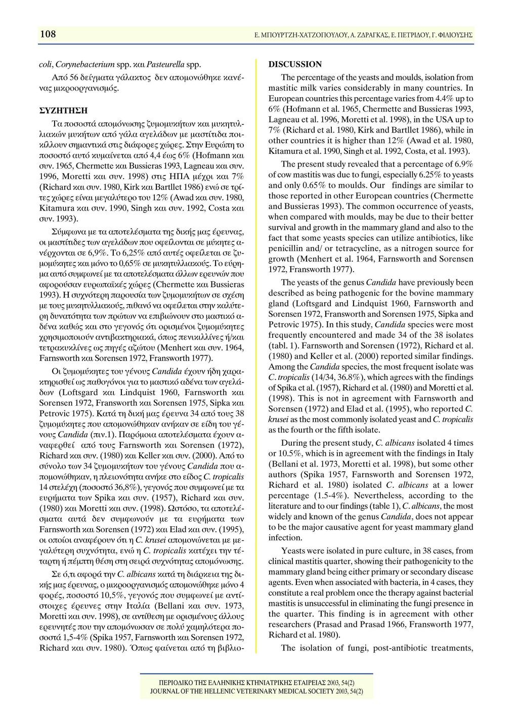 108 Ε. ΜΠΟΥΡΤΖΗ-ΧΑΤΖΟΠΟΥΛΟΥ, Α. ΖΔΡΑΓΚΑΣ, Ε. ΠΕΤΡΙΔΟΥ, Γ. ΦΙΛΙΟΥΣΗΣ coli, Corynebacterìum spp. και Pasteurella spp. Από 56 δείγματα γάλακτος δεν απομονώθηκε κανέ νας μικροοργανισμός.
