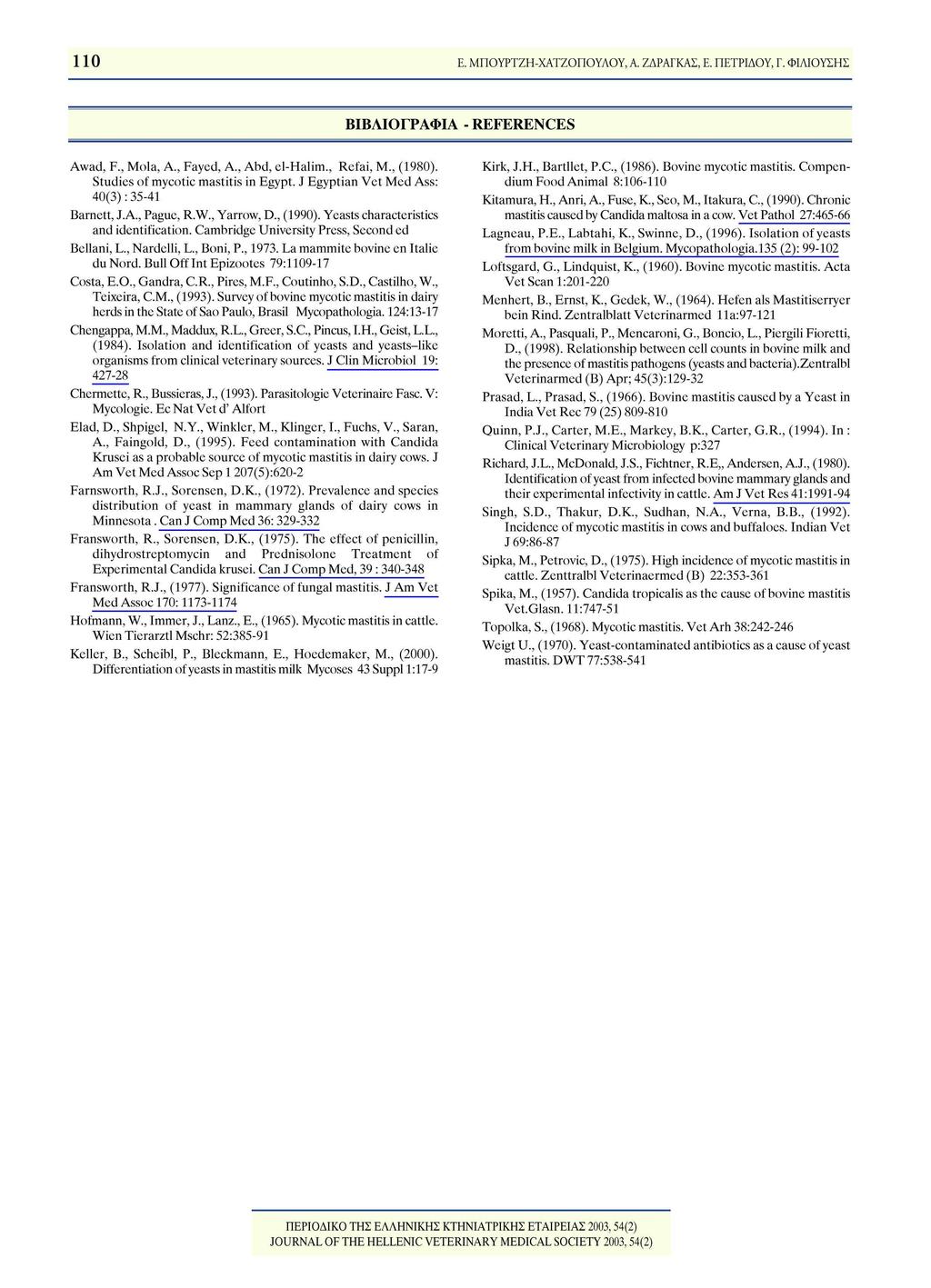 110 Ε. ΜΠΟΥΡΤΖΗ-ΧΑΤΖΟΠΟΥΛΟΥ, Α. ΖΔΡΑΓΚΑΣ, Ε. ΠΕΤΡΙΔΟΥ, Γ. ΦΙΛΙΟΥΣΗΣ ΒΙΒΛΙΟΓΡΑΦΙΑ - REFERENCES Awad, F., Mola, Α., Fayed, A, Abd, el-halim., Refai, M, (1980). Studies of mycotic mastitis in Egypt.