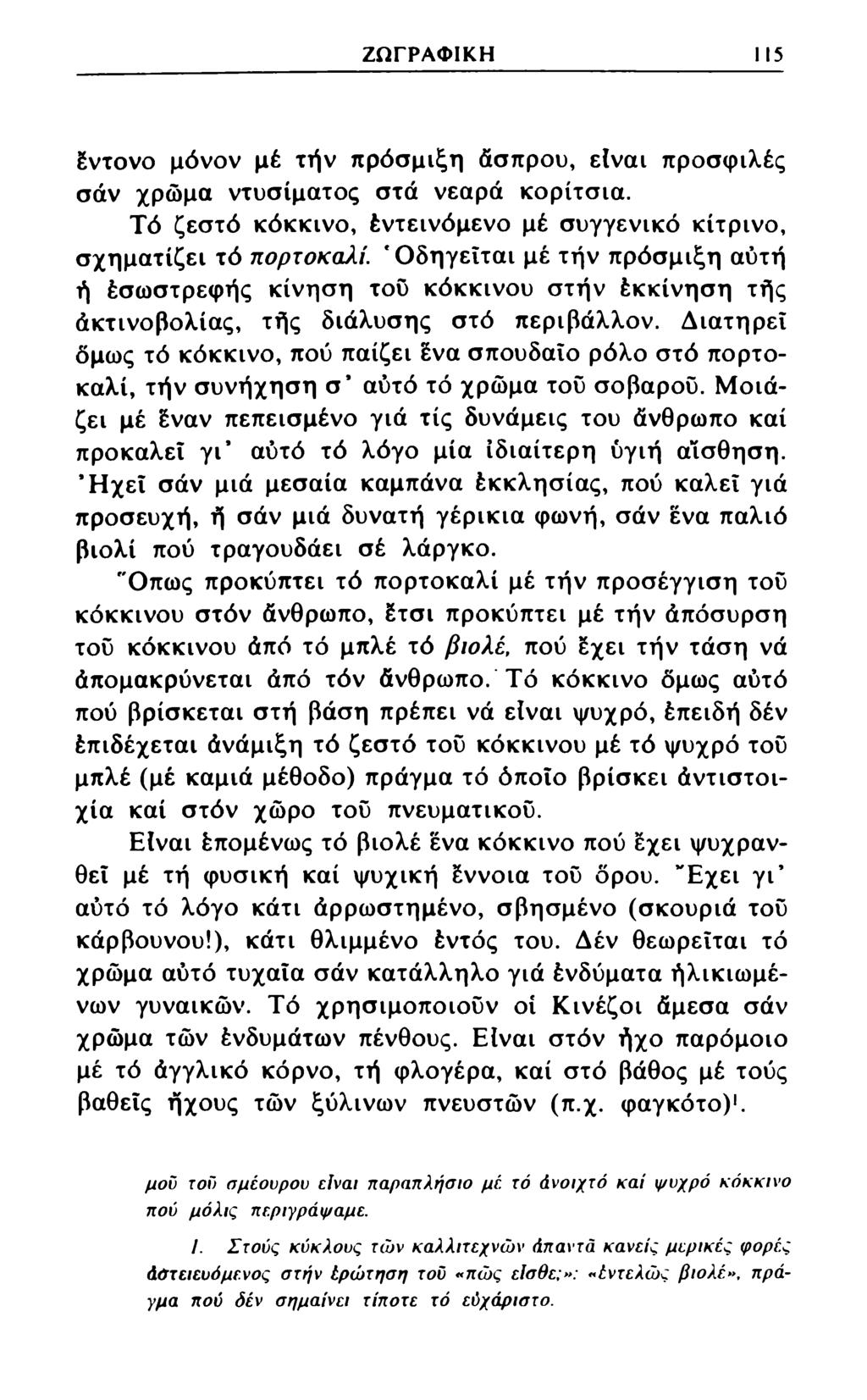 ΖΩΓΡΑΦΙΚΗ 115 Εντονο μόνον μέ τήν πρόσμιξη άσπρου, είναι προσφιλές σάν χρώμα ντυσίματος στά νεαρά κορίτσια. Τό ζεστό κόκκινο, έντεινόμενο μέ συγγενικό κίτρινο, σχηματίζει τό πορτοκαλί.