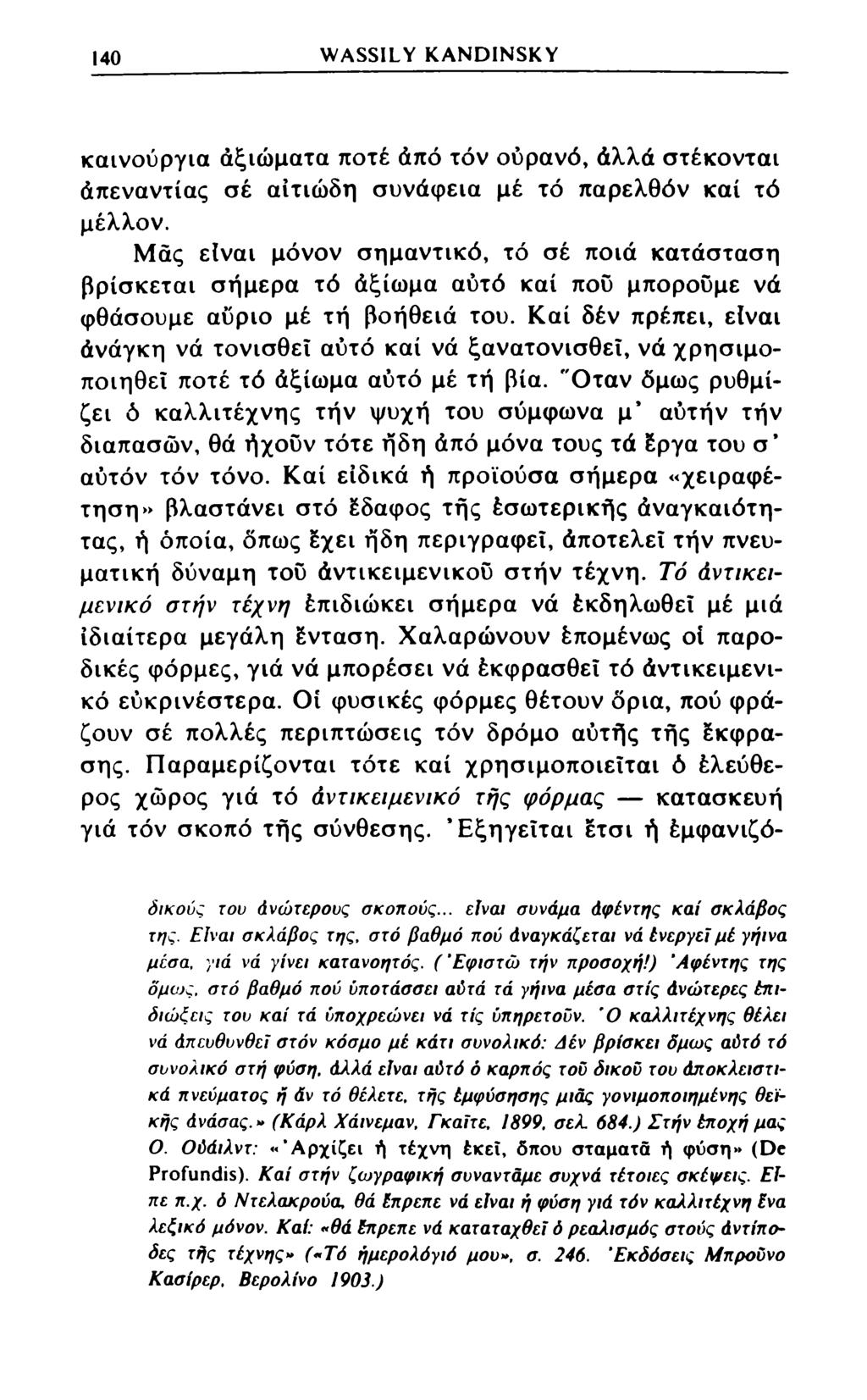 140 WASSILY KANDINSKY καινούργια αξιώματα ποτέ άπό τόν ουρανό, άλλά στέκονται άπεναντίας σέ αιτιώδη συνάφεια μέ τό παρελθόν καί τό μέλλον.