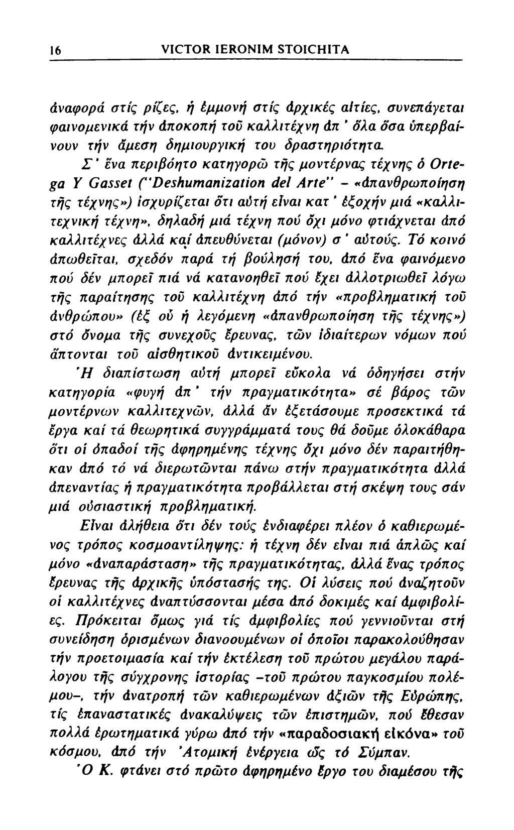 16 VICTOR IERONIM STOICHITA άναφορά στίς ρίζες, ή έμμονή στίς άρχικές αίτιες, συνεπάγεται φαινομενικά τήν άποκοπή του καλλιτέχνη άπ δλα δσα υπερβαίνουν τήν άμεση δημιουργική του δραστηριότητα.