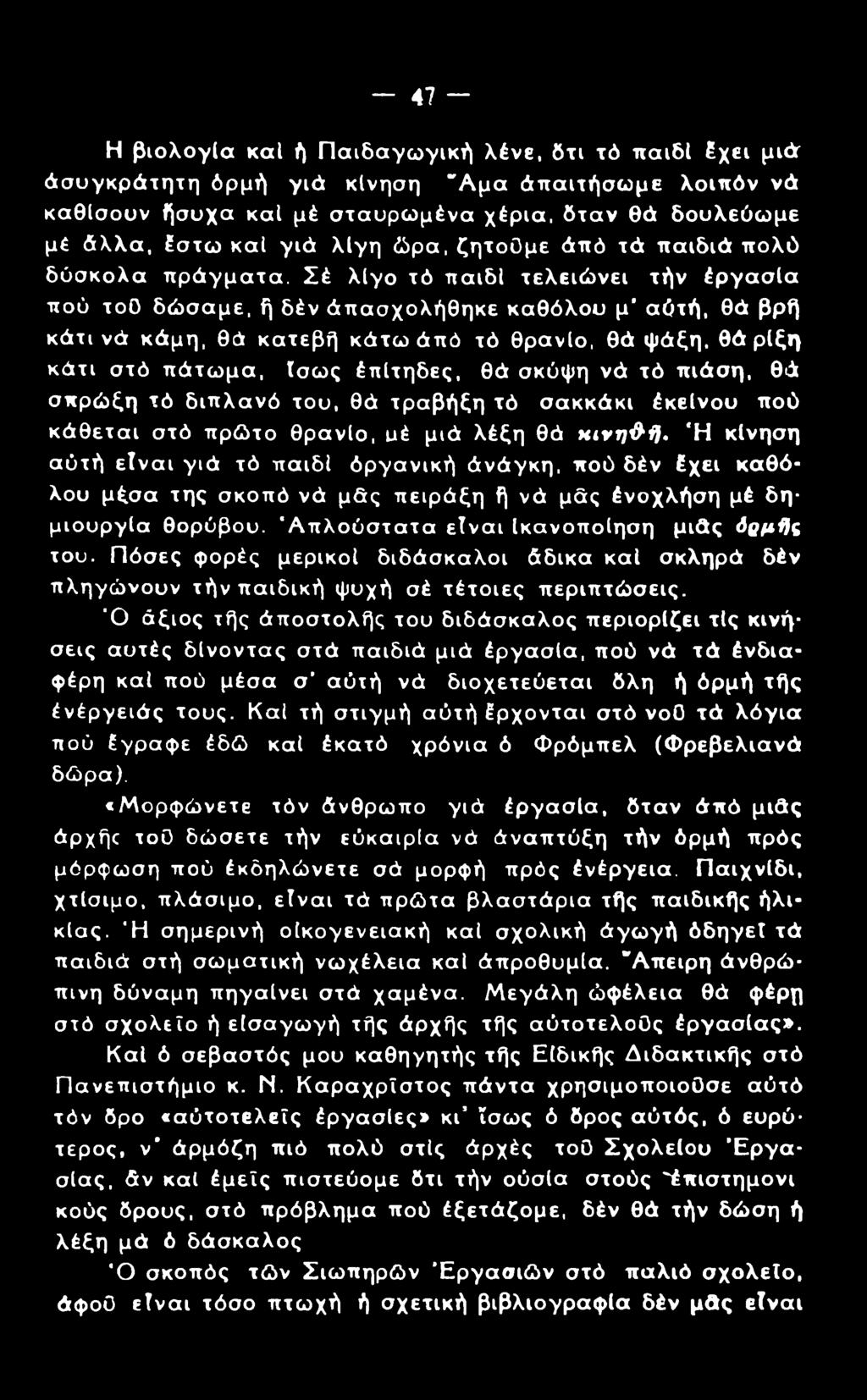 θά ρίξη κάτι στό πάτωμα, Ισως έπίτηδες, θά σκύψη νά τό πιάση, θά σπρώξη τό διπλανό του, θά τραβήξη τό σακκάκι έκείνου πού κάθεται στό πρώτο θρανίο, υέ μιά λέξη θά χινη&ή.