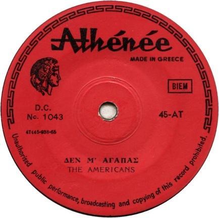 ATHENEE POSSIBLY MADE IN GREECE FOR EXPORT. SOME ISSUES, HOWEVER, CLEARLY STATE MADE IN AUSTRALIA. 45 R.P.M. NO. 1036 ΠΑΠΟΥΤΣΙ ΨΕΥΤΟΚΟΡΔΟΝΟ / ΤΡΑΠΟΥΛΑ ΕΙΝΑΙ Η ΖΩΗ ΜΑΝΩΛΗΣ ΣΑΜΙΩΤΗΣ 1969 D.C. 1043 ΔΕΝ Μ' ΑΓΑΠΑΣ / ΤΟ ΠΑΡΤΙ THE AMERICANS 1968 S.