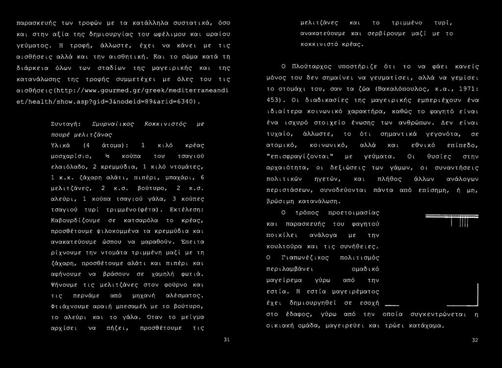 gid=3&nodeid=89&arid=6340). Συνταγή: Σμυρναίικος Κοκκινιστός με πουρέ μελιτζάνας Υλικά (4 άτομα) : 1 κιλό κρέας μοσχαρίσιο, Η κούπα του τσαγιού ελαιόλαδο, 2 κρεμμύδια, 1 κιλό ντομάτες, 1 κ.κ. ζάχαρη αλάτι, πιπέρι, μπαχάρι, 6 μελιτζάνες, 2 κ.