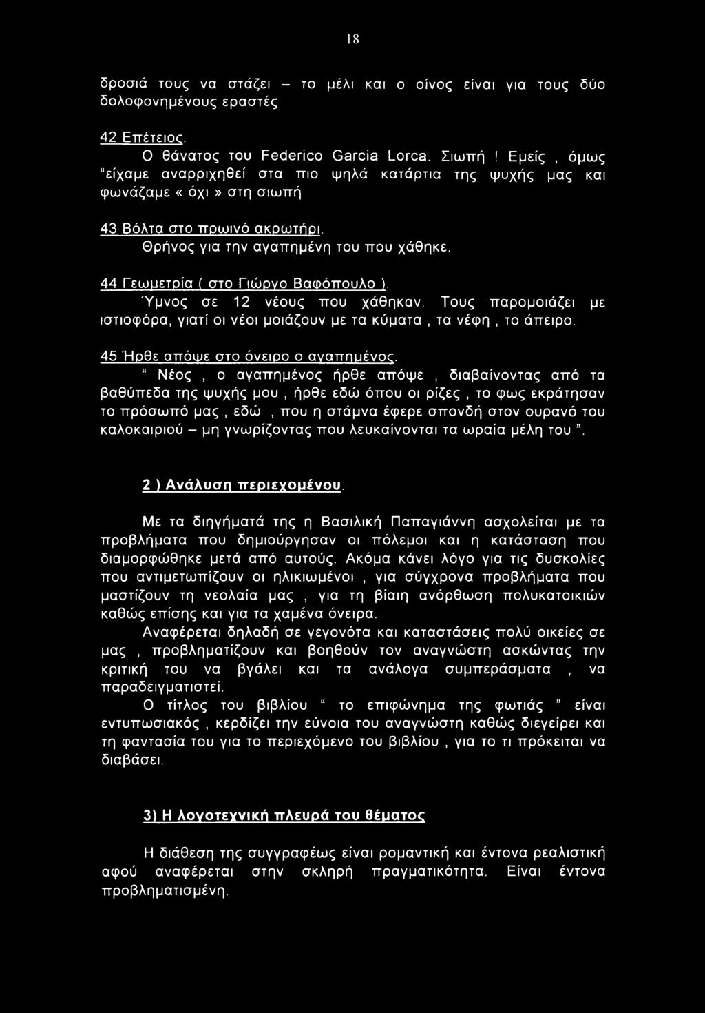 44 Γεωμετρία ( στο Γιώρνο Βαφόπουλο ). Ύμνος σε 12 νέους που χάθηκαν. Τους παρομοιάζει με ιστιοφόρα, γιατί οι νέοι μοιάζουν με τα κύματα, τα νέφη, το άπειρο. 45 Ήρθε απόψε στο όνειρο ο αναπηυένος.