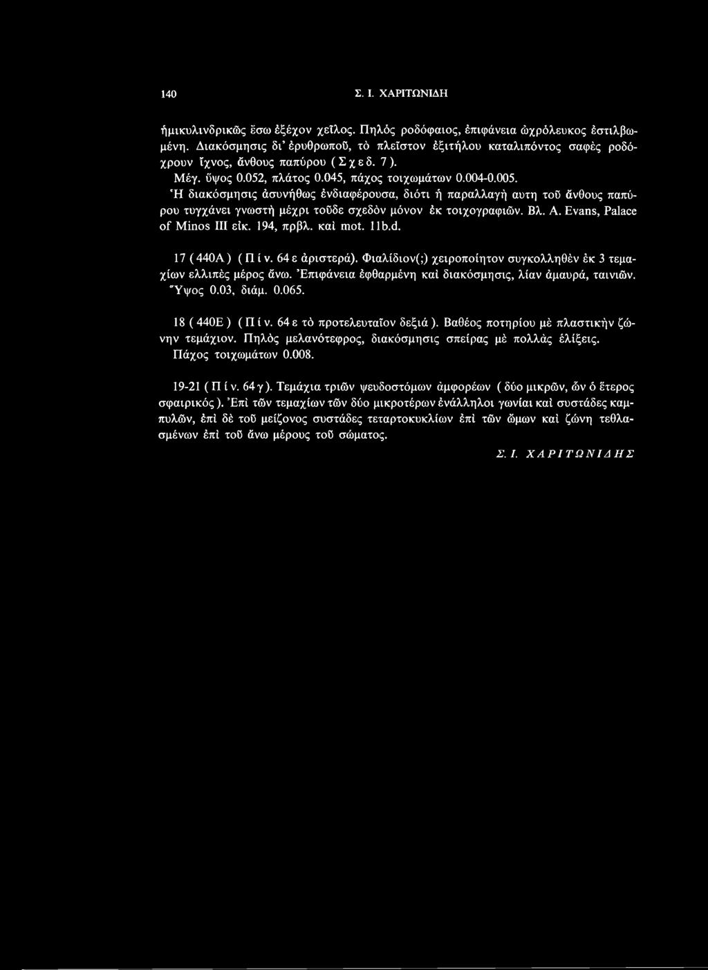 03, διάμ. 0.065. 18 (440Ε) (Πί ν. 64ε τό προτελευταΐον δεξιά). Βαθέος ποτηριού μέ πλαστικήν ζώνην τεμάχιον. Πηλός μελανότεφρος, διακόσμησις σπείρας μέ πολλάς έλίξεις. Πάχος τοιχωμάτων 0.008.