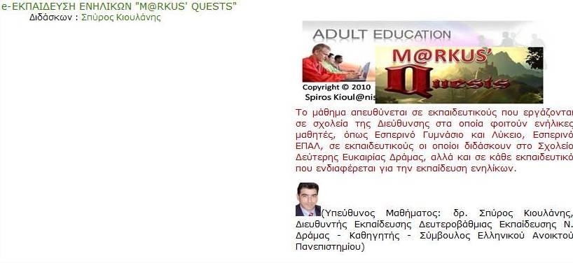 Ένα μάθημα: e - ΕΚΠΑΙΔΕΥΣΗ ΕΝΗΛΙΚΩΝ - "Μ@RKUS QUESTS" Είναι προσαρμοσμένο στις αρχές μάθησης ενηλίκων και στη μεθοδολογία της εξ αποστάσεως εκπαίδευσης και στηρίζεται στη μέθοδο μάθησης μέσω επίλυσης