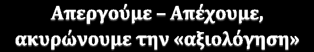 υλοποιηθεί η αποχή από κάθε διαδικασία που έχει σχέση με την αξιολόγηση, με στόχο: - Να αποτραπούν νέες διαθεσιμότητες και απολύσεις εργαζομένων,