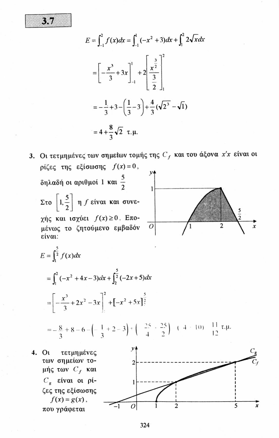 Ε = \ \ f(x)dx = (-χ + 3)dx + l4xdx - + 3x + ~ Η Η ^ - λ g = 4+-^ τ.μ. 3. Οι τετμημένες των σημείων τομής της C f και του άξονα χ'χ είναι οι ρίζες της εξίσωσης /(χ) = 0, δηλαδή οι αριθμοί 1 και 5 Στο 1,- η / είναι και συνεχής και ισχύει /(χ)>0.