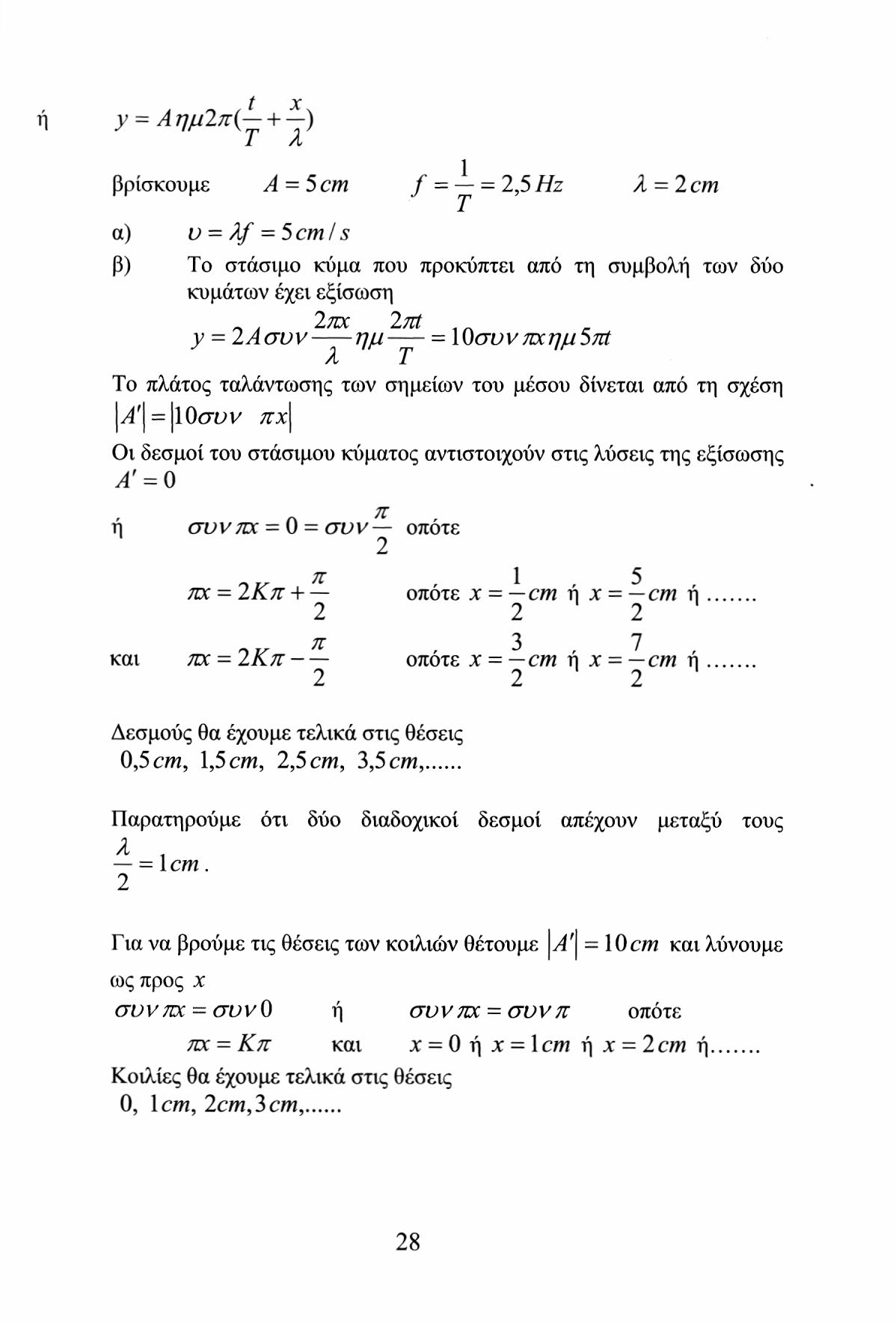γ = Αημπ{-^ + ^-) 1 A βρίσκουμε A = 5cm f = γ =,5 Ηζ λ = cm α) υ = λ/ = 5 cm/ s β) Το στάσιμο κύμα που προκύπτει από τη συμβολή των δύο κυμάτων έχει εξίσωση - tdc Μ y = Ασυν ημ = ΙΟσυν πχημ5πί λ Τ Το