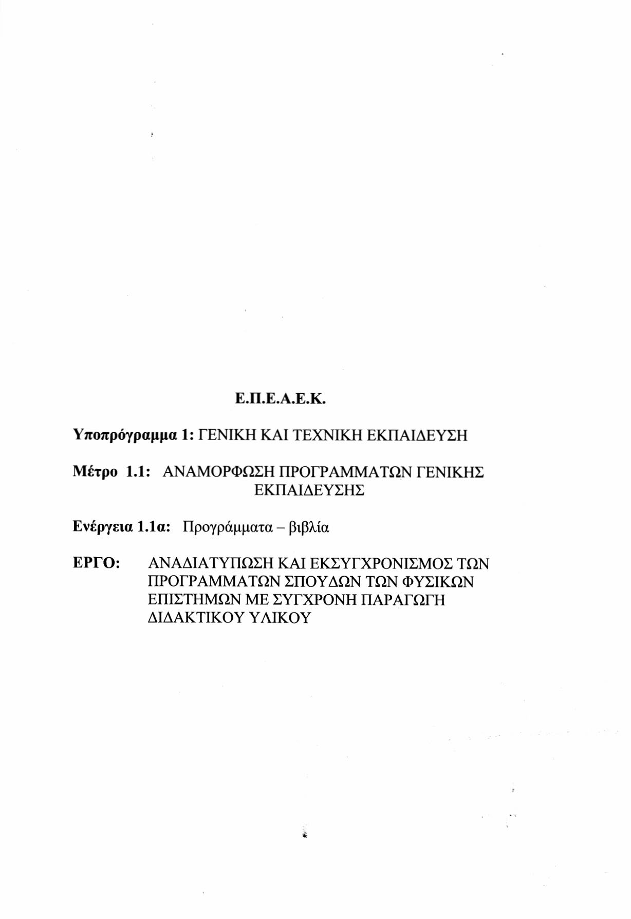 Ε.Π.Ε.Α.Ε.Κ. Υποπρόγραμμα 1: ΓΕΝΙΚΗ ΚΑΙ ΤΕΧΝΙΚΗ ΕΚΠΑΙΔΕΥΣΗ Μέτρο 1.1: ΑΝΑΜΟΡΦΩΣΗ ΠΡΟΓΡΑΜΜΑΤΩΝ ΓΕΝΙΚΗΣ ΕΚΠΑΙΔΕΥΣΗΣ Ενέργεια 1.