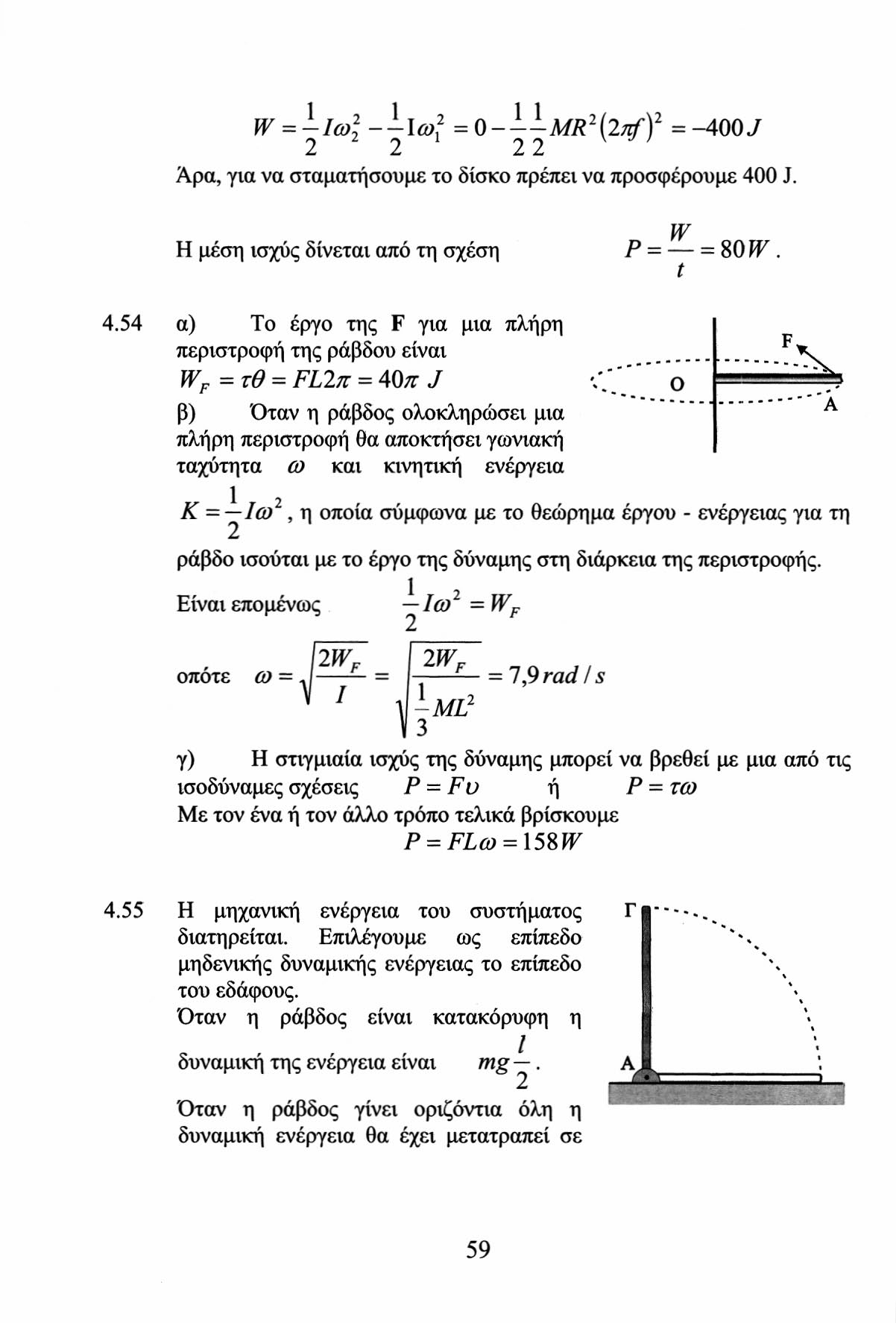 Ψ = ^Ιω - l i = =-400J Άρα, για να σταματήσουμε το δίσκο πρέπει να προσφέρουμε 400 J. Η μέση ισχύς δίνεται από τη σχέση Ρ = W t = 80W 4.