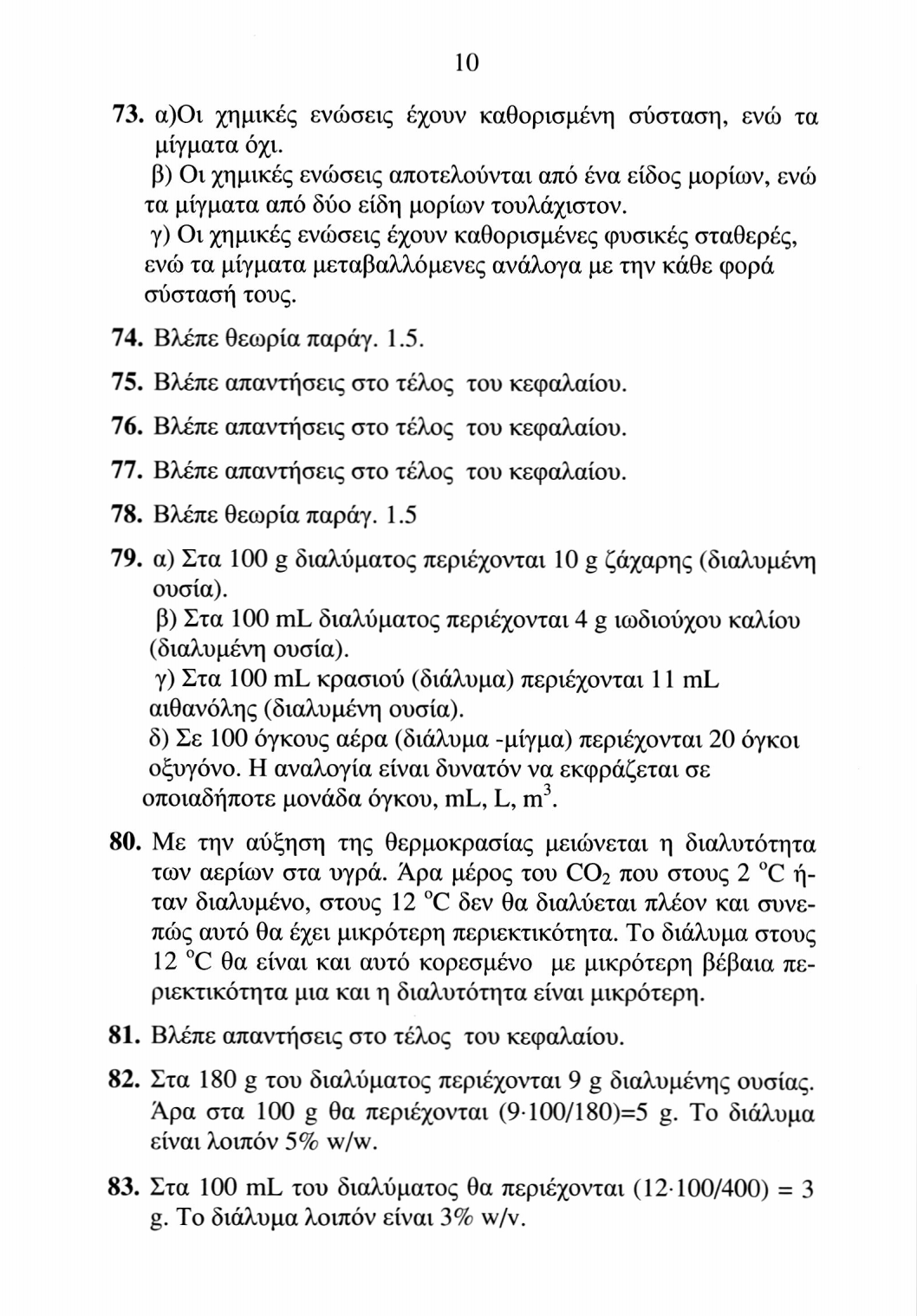 10 73. α)οι χημικές ενώσεις έχουν καθορισμένη σύσταση, ενώ τα μίγματα όχι. β) Οι χημικές ενώσεις αποτελούνται από ένα είδος μορίων, ενώ τα μίγματα από δύο είδη μορίων τουλάχιστον.