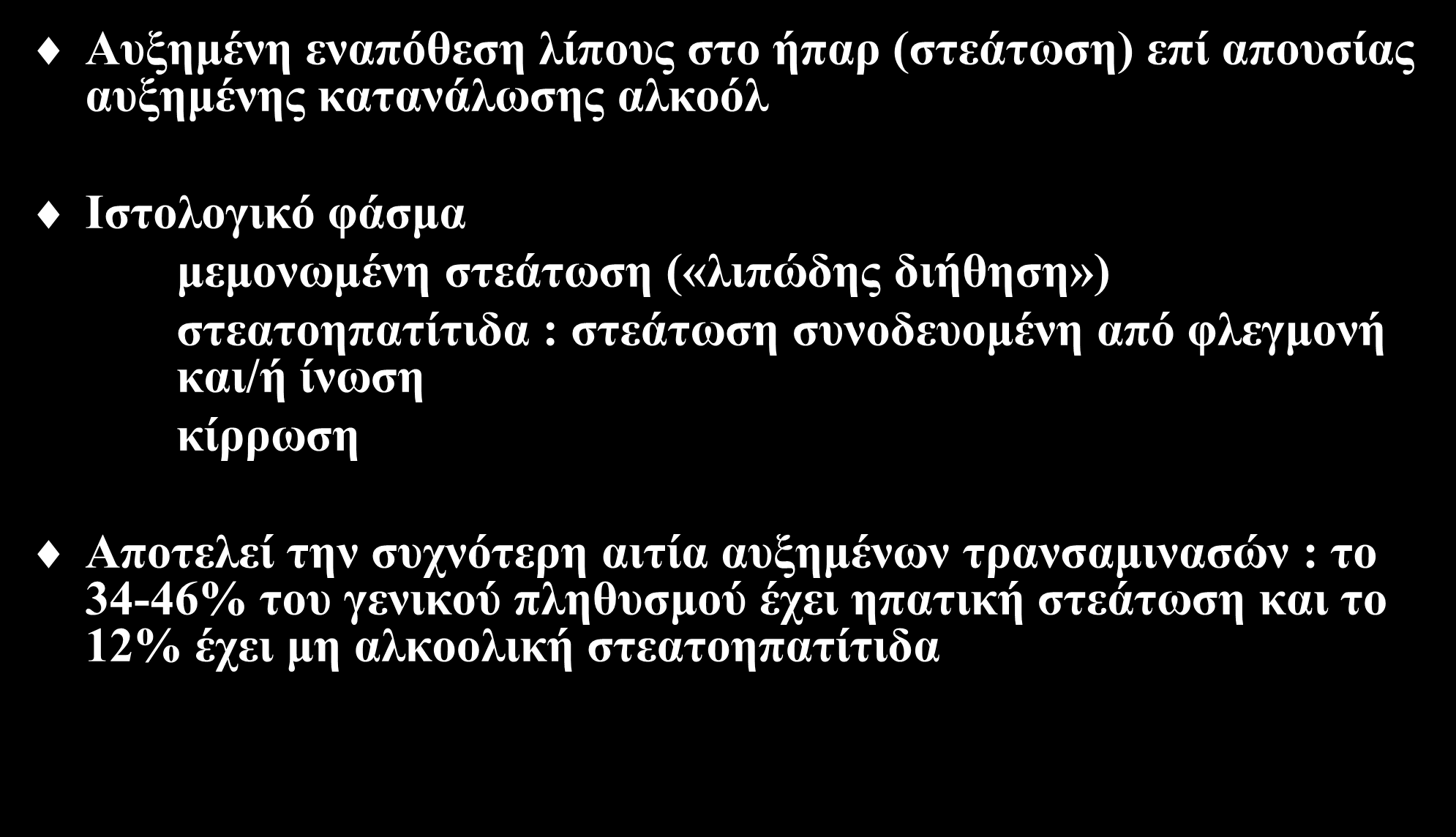 Μη αλκοολική λιπώδης νόσος του ήπατος : ορισμός Αυξημένη εναπόθεση λίπους στο ήπαρ (στεάτωση) επί απουσίας αυξημένης κατανάλωσης αλκοόλ Ιστολογικό φάσμα μεμονωμένη στεάτωση («λιπώδης διήθηση»)