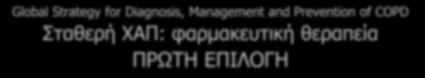 Σταθερή ΧΑΠ: φαρμακευτική θεραπεία ΠΡΩΤΗ ΕΠΙΛΟΓΗ Παροξύνσεις ανά έτος GOLD 4 GOLD 3 C ICS + LABA ή LAMA ICS