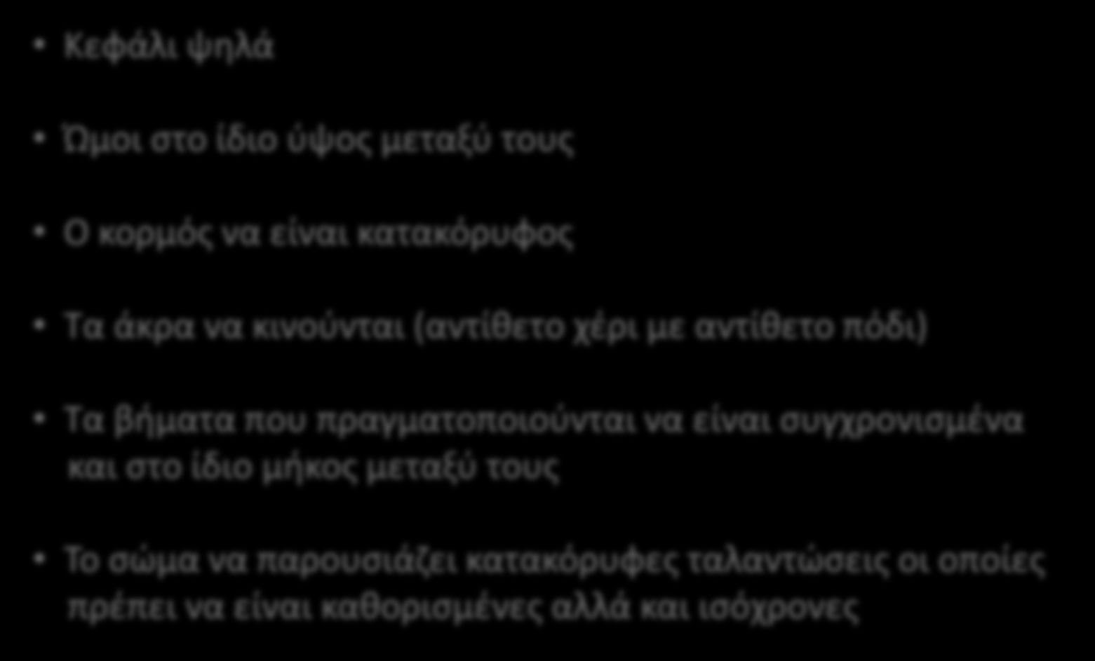 ΦΥΣΙΟΛΟΓΙΚΗ ΘΕΣΗ Κεφάλι ψηλά Ώμοι στο ίδιο ύψος μεταξύ τους Ο κορμός να είναι κατακόρυφος Τα άκρα να κινούνται (αντίθετο χέρι με αντίθετο πόδι) Τα βήματα που