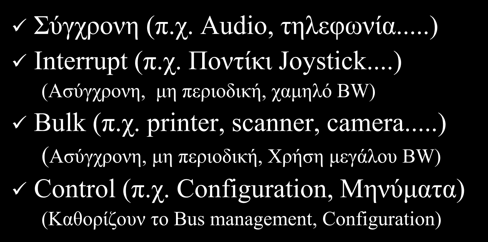 Τύποι μεηάδοζηρ ζηο USB ύγρξνλε (π.ρ. Audio, ηειεθσλία...) Interrupt (π.ρ. Πνληίθη Joystick...) (Αζύγρξνλε, κε πεξηνδηθή, ρακειό BW) Bulk (π.ρ. printer, scanner, camera.