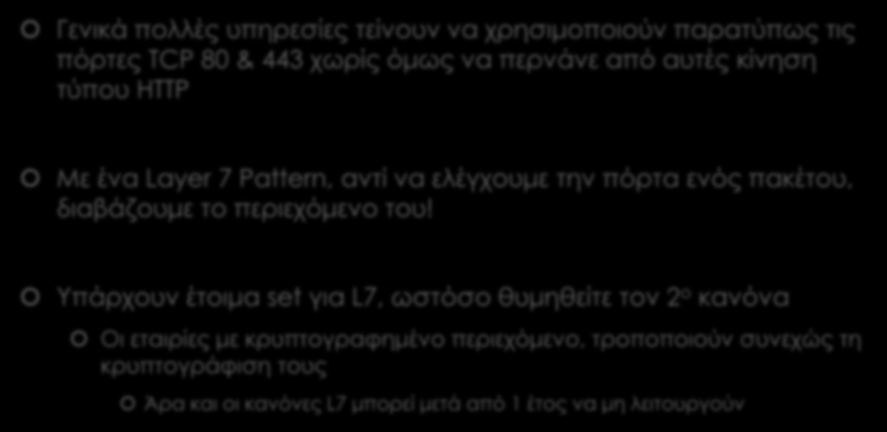 Trick D (5) Content Marking - Μεθοδολογία Γενικά πολλές υπηρεσίες τείνουν να χρησιμοποιούν παρατύπως τις πόρτες TCP 80 & 443 χωρίς όμως να περνάνε από αυτές κίνηση τύπου HTTP Με ένα Layer 7 Pattern,