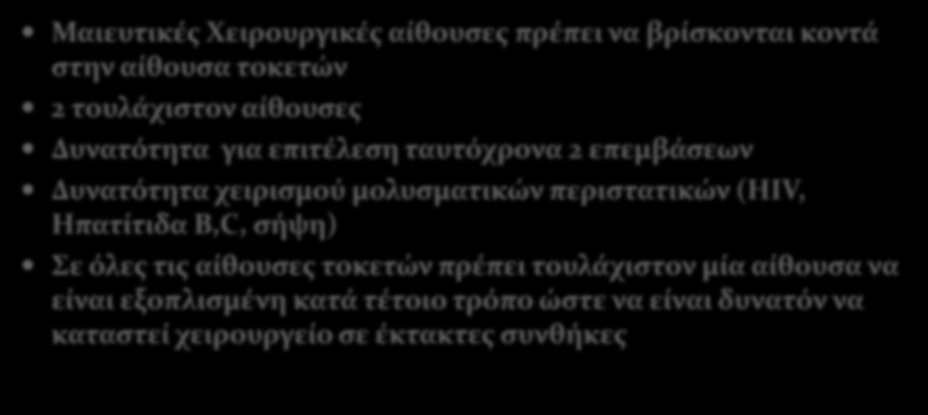 Χειρουργεία Μαιευτικές Χειρουργικές αίθουσες πρέπει να βρίσκονται κοντά στην αίθουσα τοκετών 2 τουλάχιστον αίθουσες Δυνατότητα για επιτέλεση ταυτόχρονα 2 επεμβάσεων Δυνατότητα χειρισμού μολυσματικών