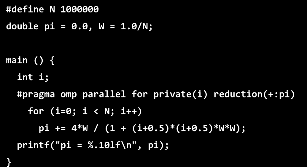 Υπολογισμός του π #define N 1000000 double pi = 0.0, W = 1.0/N; #define N 1000000 double pi = 0.0, W = 1.0/N; main() { main () { int i; #pragma omp parallel for (i = 0; i < N; i++) { pi += 4*W / (1 + (i+0.