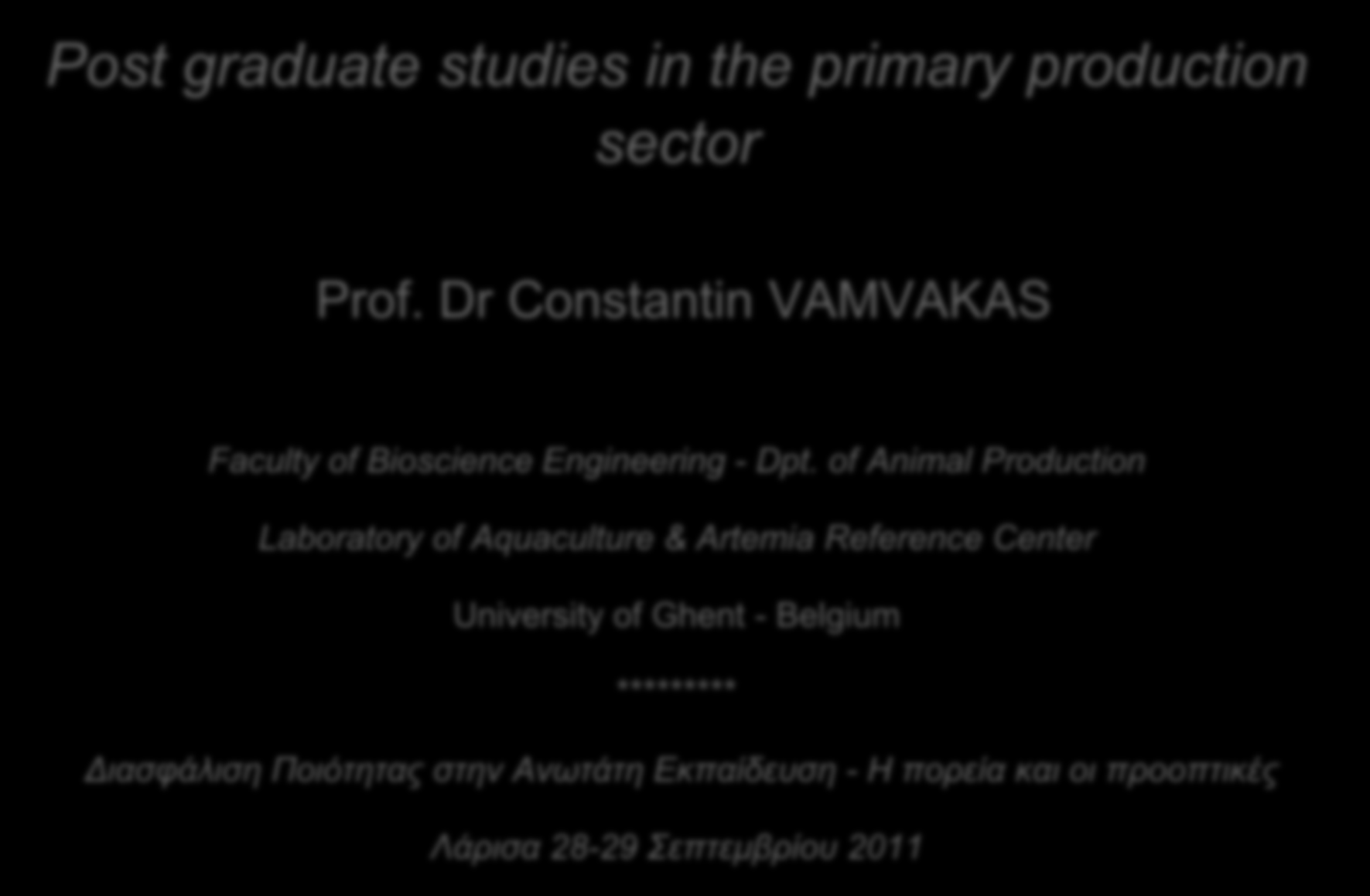 Post graduate studies in the primary production sector Prof. Dr Constantin VAMVAKAS Faculty of Bioscience Engineering - Dpt.