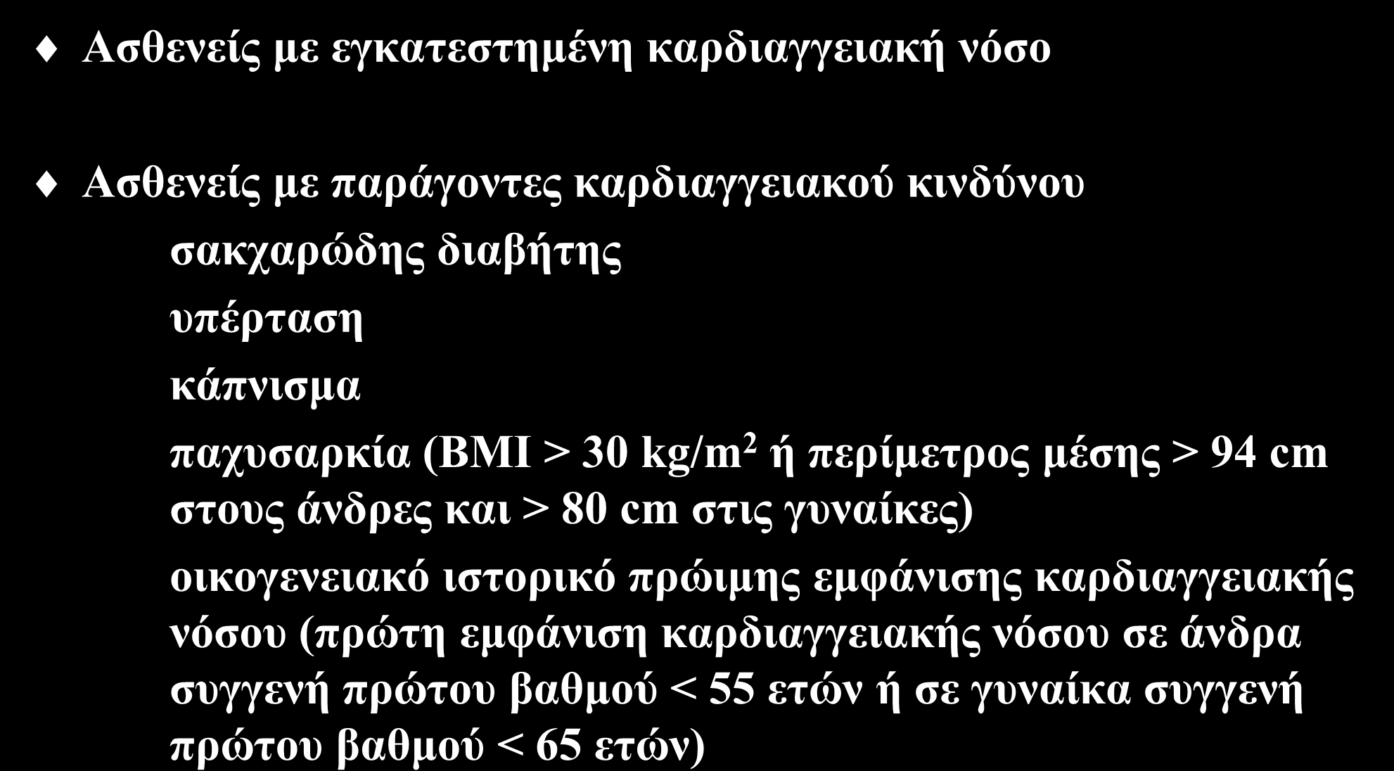 Σε ποιους συνιστάται έλεγχος του λιπιδαιμικού προφίλ (Ι) Ασθενείς με εγκατεστημένη καρδιαγγειακή νόσο Ασθενείς με παράγοντες καρδιαγγειακού κινδύνου σακχαρώδης διαβήτης υπέρταση κάπνισμα παχυσαρκία