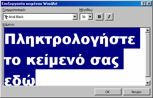 Εισάγετε το κείµενο στο πλαίσιο Κείµενο: και επιλέξτε την γραµµατοσειρά, το µέγεθος και το στυλ του κειµένου. Πατήστε OK.