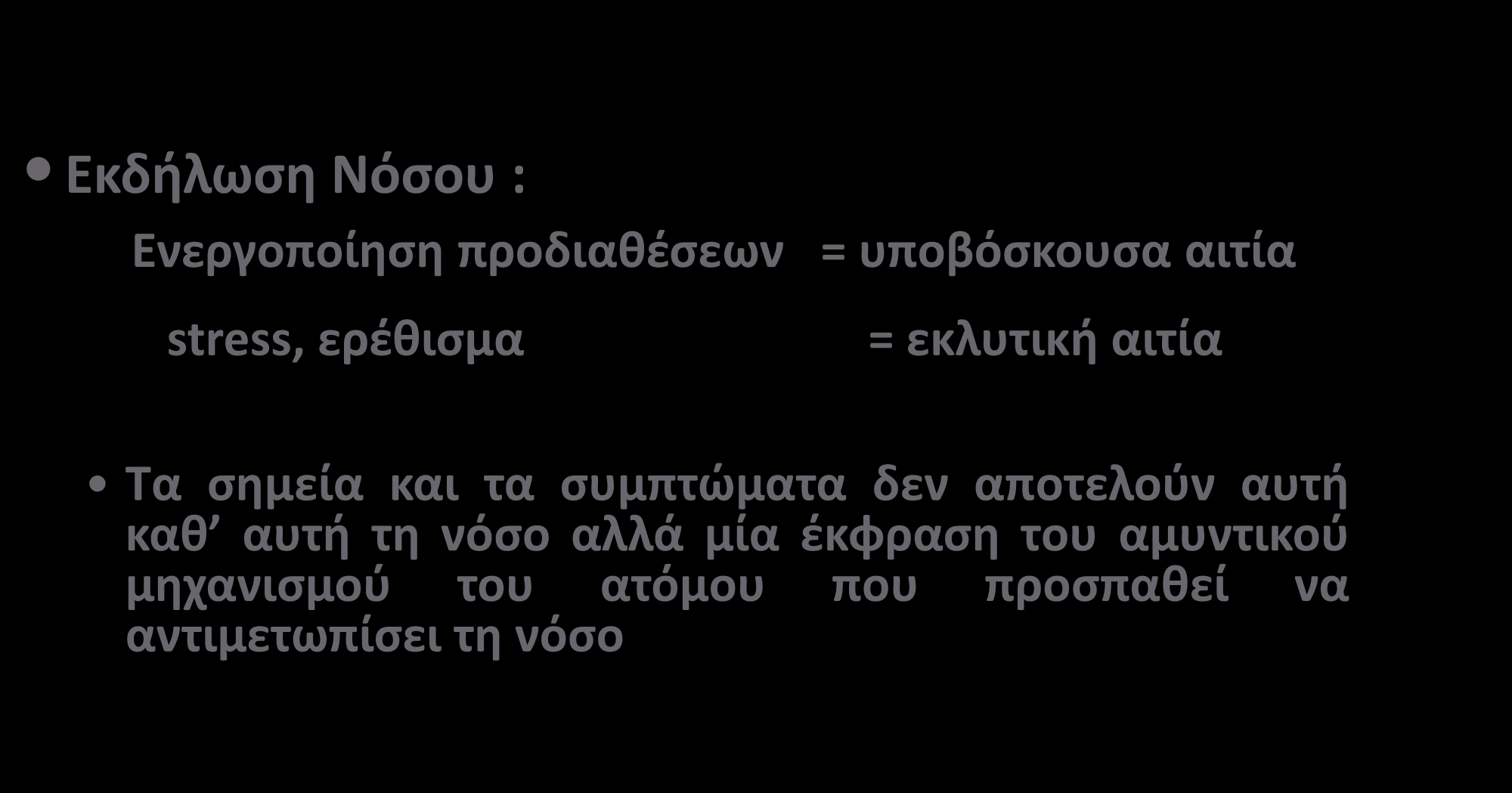 Εκδήλωση Νόσου : Ενεργοποίηση προδιαθέσεων = υποβόσκουσα αιτία stress, ερέθισμα = εκλυτική αιτία Τα σημεία και τα συμπτώματα