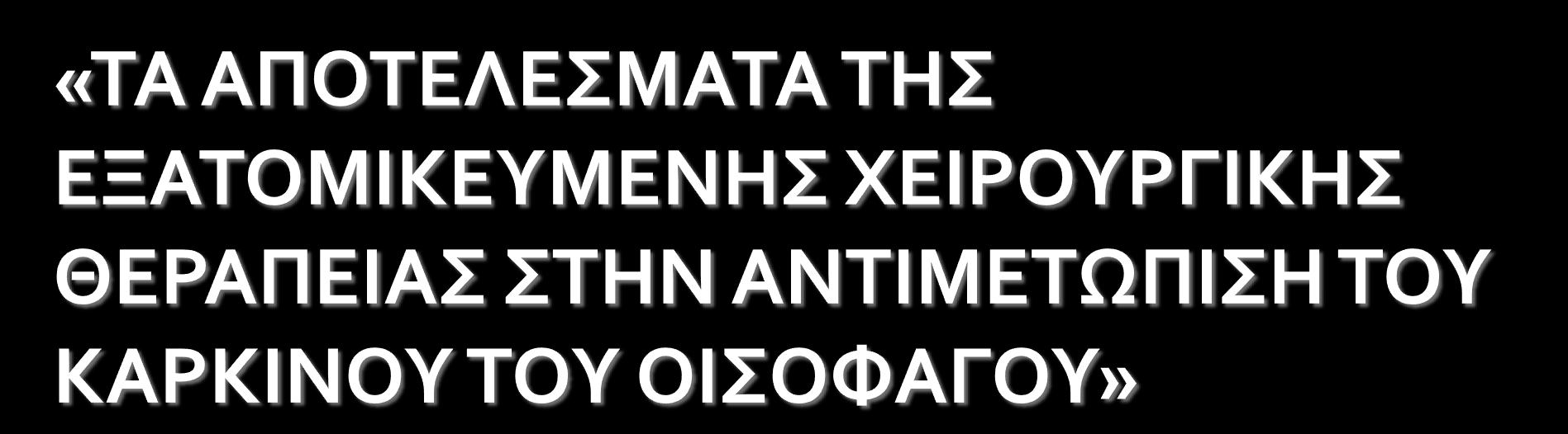 Πρωτόκολλο εξατομίκευσης της χειρουργικής θεραπείας στον καρκίνου του οισοφάγου ΜΟΝΑΔΑ ΧΕΙΡΟΥΡΓΙΚΗΣ ΑΝΩΤΕΡΟΥ ΠΕΠΤΙΚΟΥ, Α ΠΡΟΠΑΙΔΕΥΤΙΚΗ ΧΕΙΡΟΥΡΓΙΚΗ ΚΛΙΝΙΚΗ,