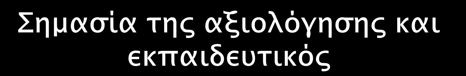 Ο εκπαιδευτικός που χρησιμοποιεί αποτελεσματικά την αξιολόγηση: Συγκεντρώνει πληροφορίες για τις ανάγκες των μαθητών του. Αξιολογεί συστηματικά την πρόοδο των μαθητών του.