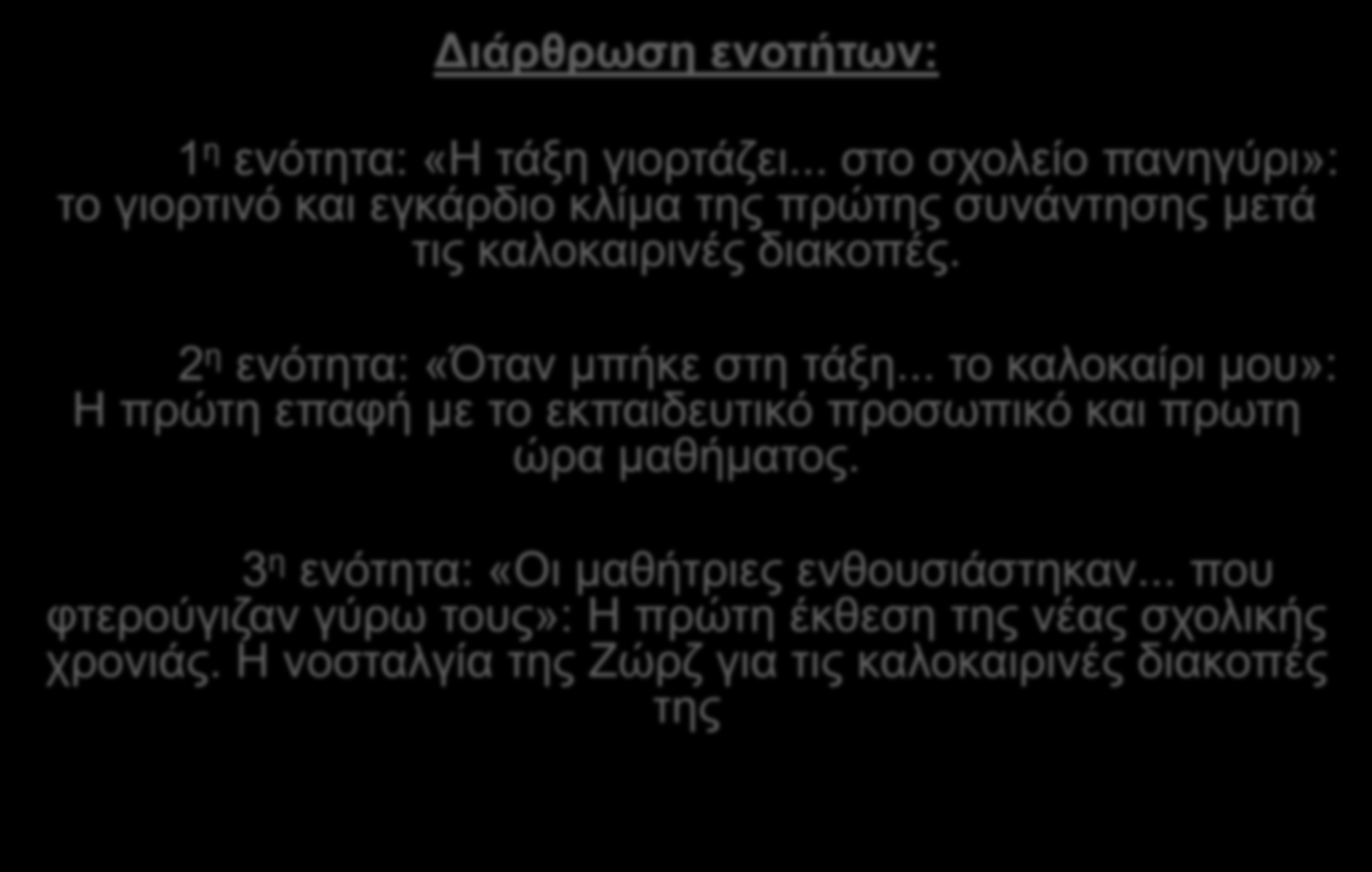 Δομή Θεματικές Ενότητες Διάρθρωση ενοτήτων: 1 η ενότητα: «Η τάξη γιορτάζει... στο σχολείο πανηγύρι»: το γιορτινό και εγκάρδιο κλίμα της πρώτης συνάντησης μετά τις καλοκαιρινές διακοπές.