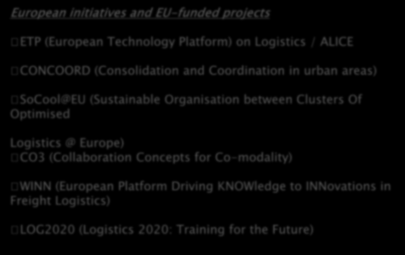 European initiatives and EU-funded projects ETP (European Technology Platform) on Logistics / ALICE CONCOORD (Consolidation and Coordination in urban areas) SoCool@EU (Sustainable Organisation