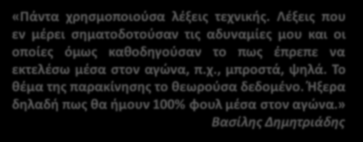 Λέξεις που εν μέρει σηματοδοτούσαν τις αδυναμίες μου και οι οποίες όμως καθοδηγούσαν το πως έπρεπε να εκτελέσω μέσα στον αγώνα, π.χ., μπροστά, ψηλά. Το θέμα της παρακίνησης το θεωρούσα δεδομένο.