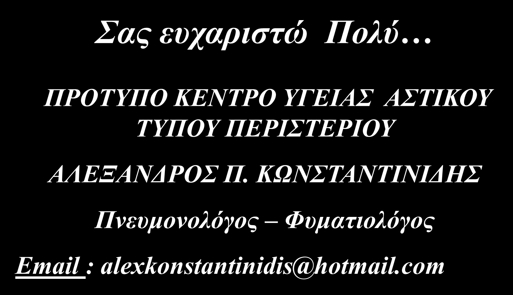 Σας ευχαριστώ Πολύ ΠΡΟΤΥΠΟ ΚΕΝΤΡΟ ΥΓΕΙΑΣ ΑΣΤΙΚΟΥ ΤΥΠΟΥ ΠΕΡΙΣΤΕΡΙΟΥ ΑΛΕΞΑΝΔΡΟΣ Π. ΚΩNΣΤΑΝΤΙΝΙΔΗΣ Πνευμονολόγος Φυματιολόγος Email : alexkonstantinidis@hotmail.