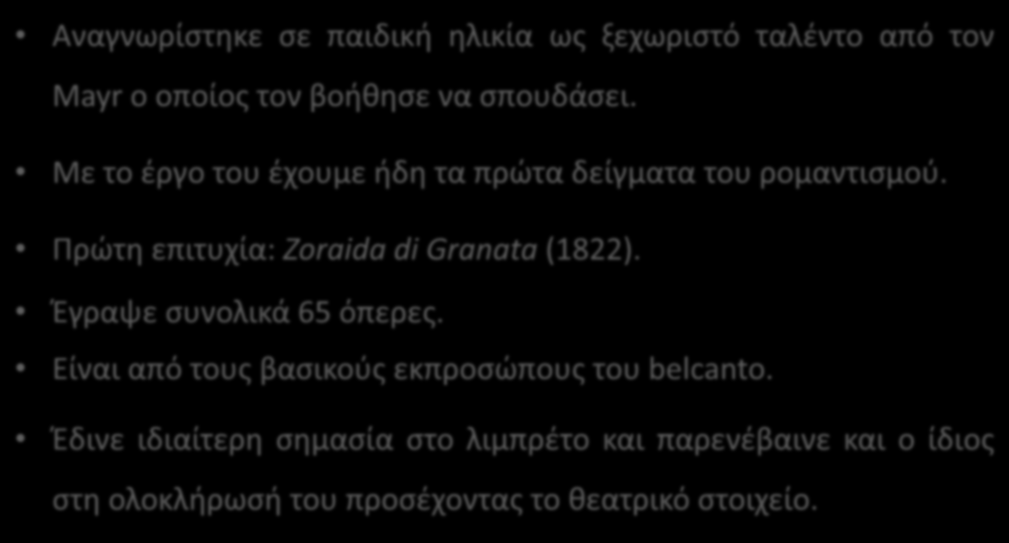 Gaetano Donizetti (1797-1848) Αναγνωρίστηκε σε παιδική ηλικία ως ξεχωριστό ταλέντο από τον Mayr ο οποίος τον βοήθησε να σπουδάσει. Με το έργο του έχουμε ήδη τα πρώτα δείγματα του ρομαντισμού.
