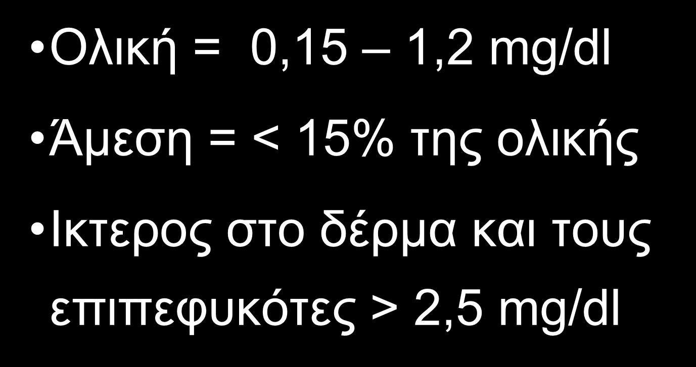 ΦΥΣΙΟΛΟΓΙΚΕΣ ΤΙΜΕΣ ΧΟΛΕΡΥΘΡΙΝΗΣ Ολική = 0,15 1,2 mg/dl Άμεση = <