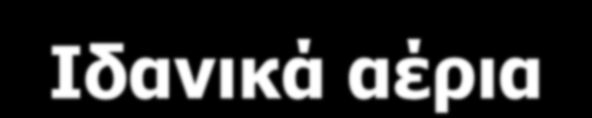 Ιδανικά αέρια Τέλεια αέρια Ιδανικά αέρια ονομάζονται τα αέρια που τα μεγέθη p-v-t συνδέονται στην καταστατική εξίσωση Για τον αέρα: 1 M R m G p RGT T RT v v Mm M 28, 97 kg/kmol mair