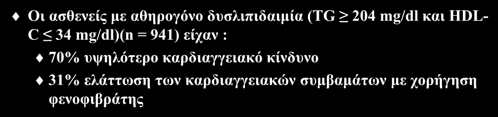 Φιβράτες και καρδιαγγειακά συμβάματα (ΙΙ) Οι ασθενείς με αθηρογόνο δυσλιπιδαιμία (TG 204 mg/dl και HDL- C 34 mg/dl)(n = 941) είχαν :