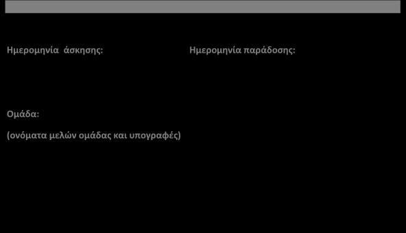 ΓΕΝΙΚΟ ΣΧΕΔΙΟ ΠΑΡΟΥΣΙΑΣΗΣ ΤΩΝ ΕΡΓΑΣΙΩΝ ΤΩΝ ΦΟΙΤΗΤΩΝ Αριθμός άσκησης : Τίτλος Άσκησης: