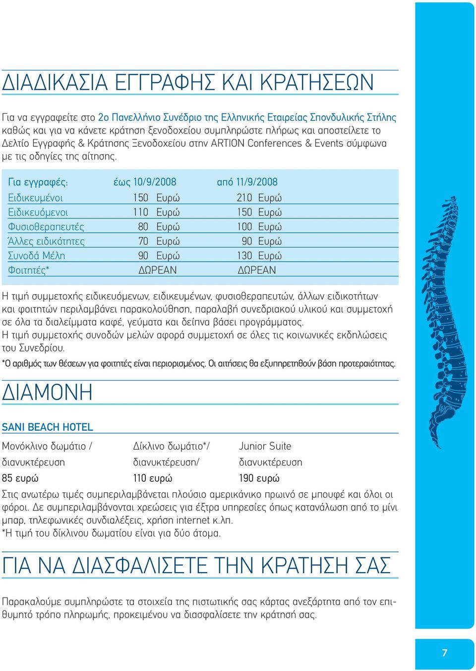Για εγγραφές: έως 10/9/2008 από 11/9/2008 Ειδικευμένοι 150 Ευρώ 210 Ευρώ Ειδικευόμενοι 110 Ευρώ 150 Ευρώ Φυσιοθεραπευτές 80 Ευρώ 100 Ευρώ Άλλες ειδικότητες 70 Ευρώ 90 Ευρώ Συνοδά Μέλη 90 Ευρώ 130