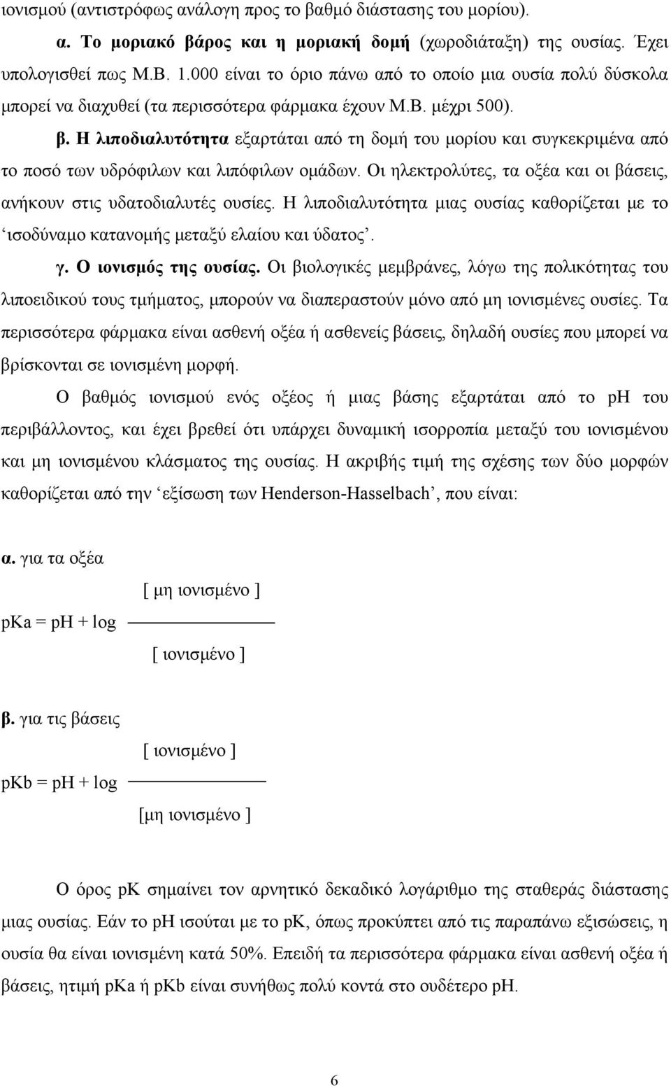 Η λιποδιαλυτότητα εξαρτάται από τη δοµή του µορίου και συγκεκριµένα από το ποσό των υδρόφιλων και λιπόφιλων οµάδων. Οι ηλεκτρολύτες, τα οξέα και οι βάσεις, ανήκουν στις υδατοδιαλυτές ουσίες.