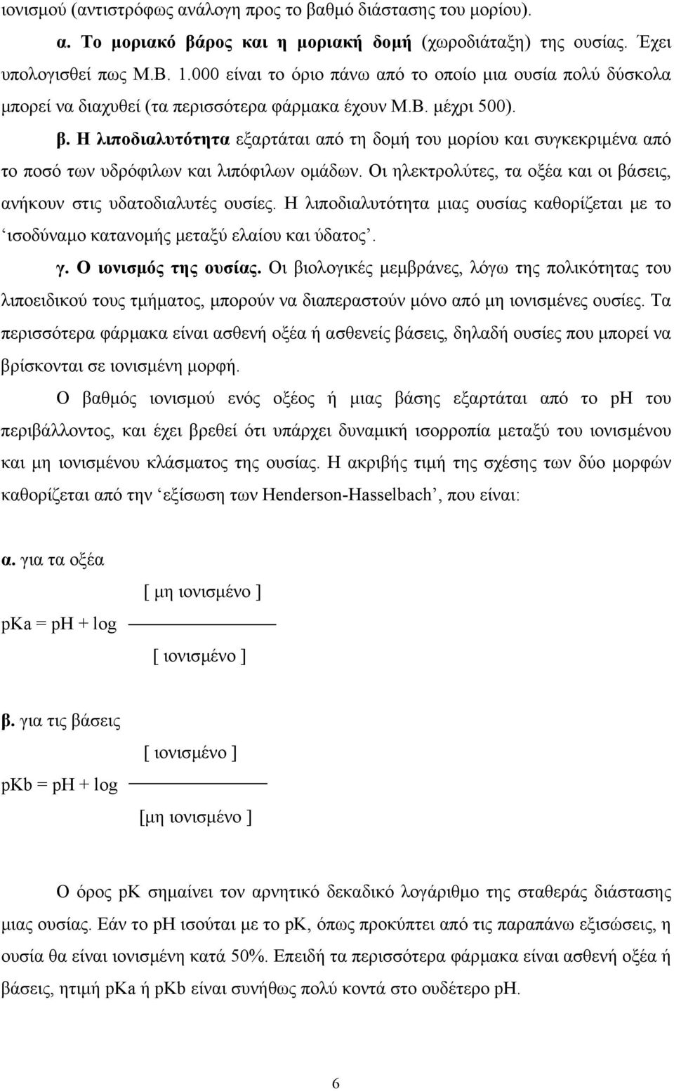 Η λιποδιαλυτότητα εξαρτάται από τη δοµή του µορίου και συγκεκριµένα από το ποσό των υδρόφιλων και λιπόφιλων οµάδων. Οι ηλεκτρολύτες, τα οξέα και οι βάσεις, ανήκουν στις υδατοδιαλυτές ουσίες.