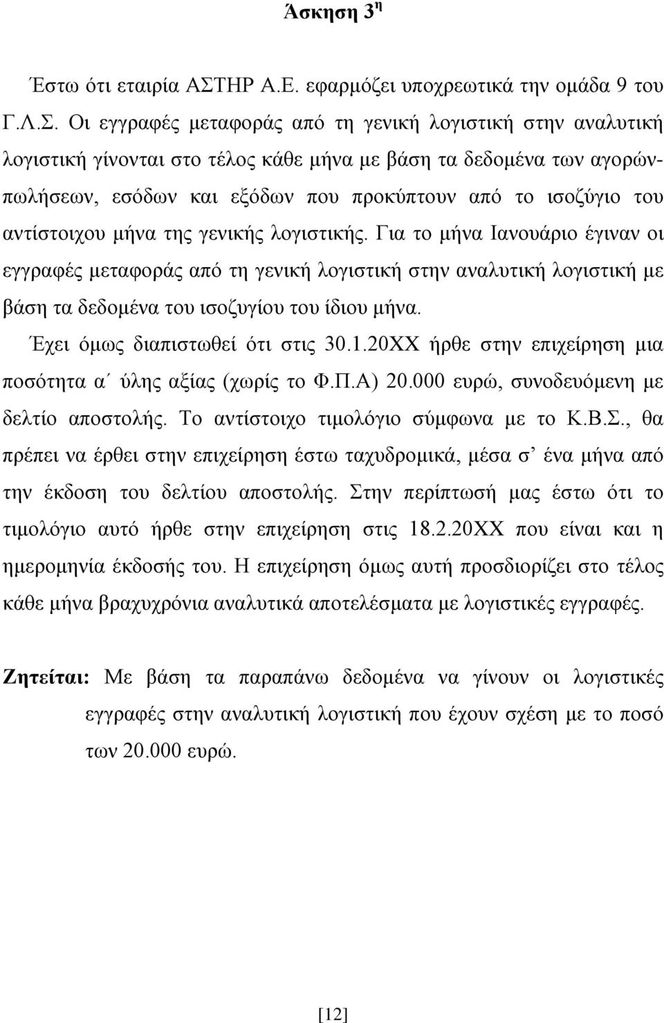 Οι εγγραφές μεταφοράς από τη γενική λογιστική στην αναλυτική λογιστική γίνονται στο τέλος κάθε μήνα με βάση τα δεδομένα των αγορώνπωλήσεων, εσόδων και εξόδων που προκύπτουν από το ισοζύγιο του