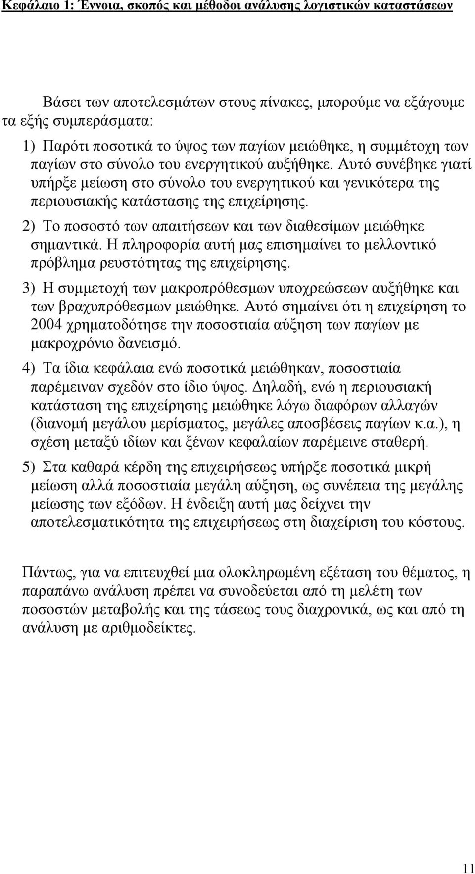 2) Το ποσοστό των απαιτήσεων και των διαθεσίμων μειώθηκε σημαντικά. Η πληροφορία αυτή μας επισημαίνει το μελλοντικό πρόβλημα ρευστότητας της επιχείρησης.