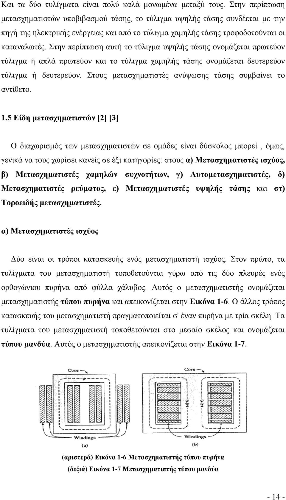 Στην περίπτωση αυτή το τύλιγμα υψηλής τάσης ονομάζεται πρωτεύον τύλιγμα ή απλά πρωτεύον και το τύλιγμα χαμηλής τάσης ονομάζεται δευτερεύον τύλιγμα ή δευτερεύον.