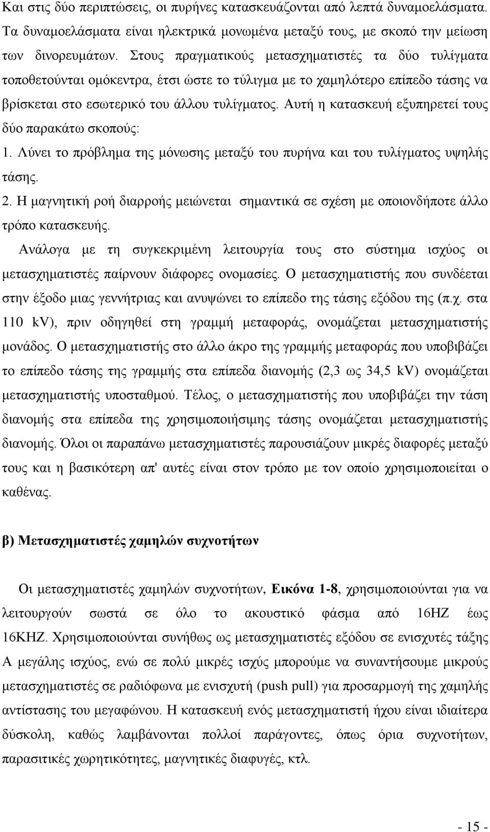 Αυτή η κατασκευή εξυπηρετεί τους δύο παρακάτω σκοπούς: 1. Λύνει το πρόβλημα της μόνωσης μεταξύ του πυρήνα και του τυλίγματος υψηλής τάσης. 2.